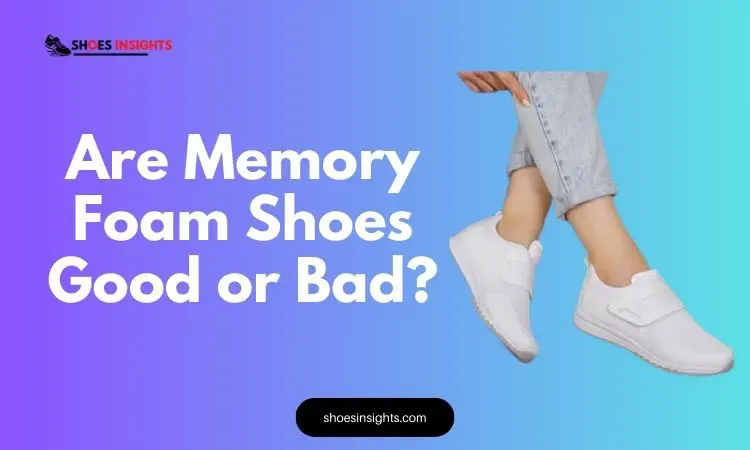 Are Memory Foam Shoes Good or Bad?